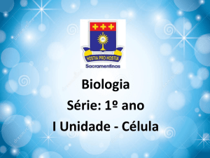 Biologia Série: 1º ano I Unidade - Célula