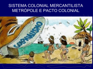 SISTEMA COLONIAL MERCANTILISTA METRÓPOLE E PACTO