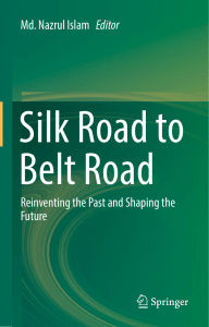 Md. Nazrul Islam - Silk Road to Belt Road  Reinventing the Past and Shaping the Future-Springer Singapore (2019)