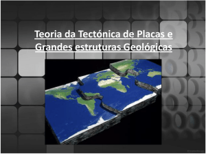 Teoria da Tectónica de Placas e Grandes estruturas Geológicas