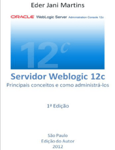 Servidor Weblogic 12c Principais conceitos e como administrá-los
