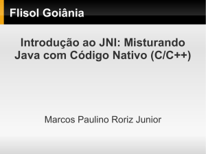 Flisol Goiânia Introdução ao JNI: Misturando Java com Código