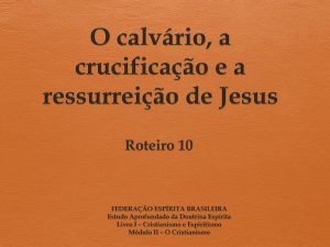 O calvário, a crucificação e a ressurreição de Jesus