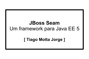 JBoss Seam Um framework para Java EE 5 - IME-USP