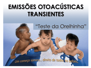 EMISSÕES OTOACÚSTICAS TRANSIENTES Teste da Orelhinha